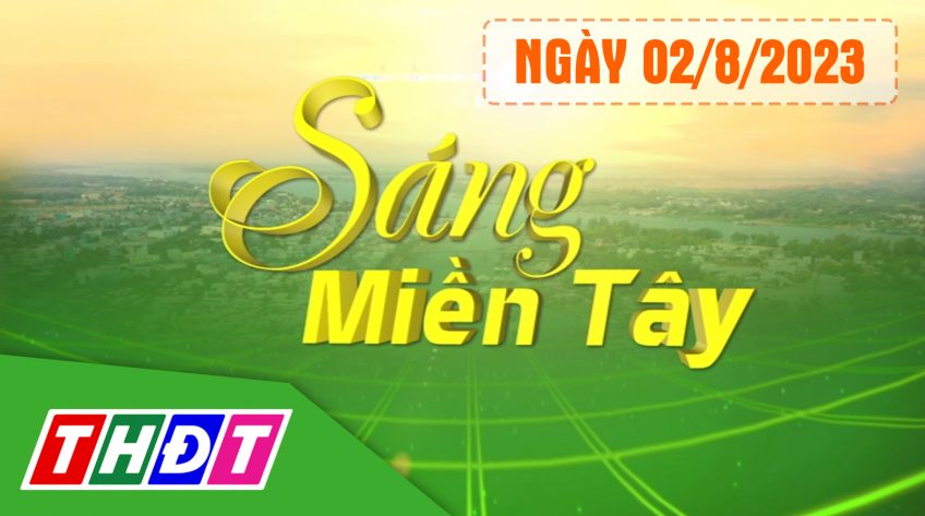 Sáng miền Tây - Thứ Tư, 02/8/2023