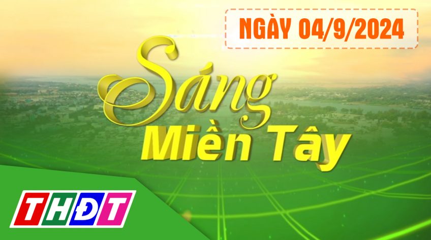 Sáng miền Tây - Thứ Tư, 04/9/2024