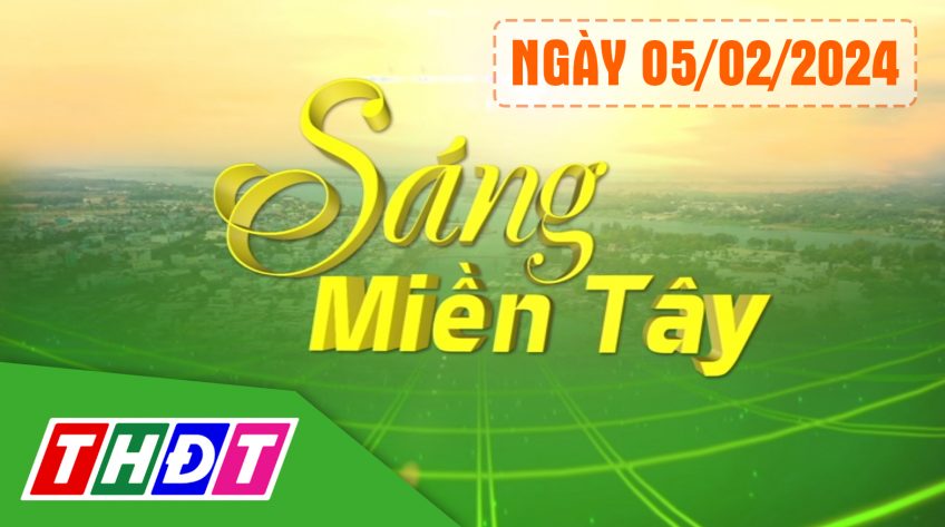 Sáng miền Tây - Thứ Hai, 05/02/2024