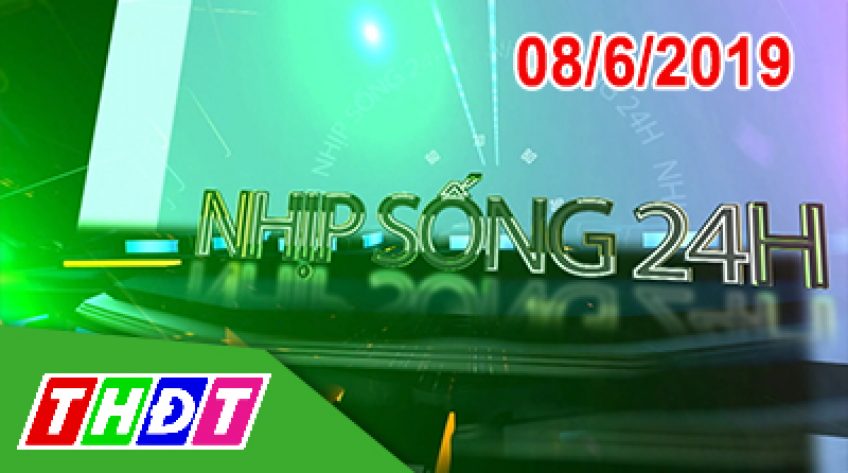 Nhịp sống 24H - Thứ Bảy, 08/6/2019