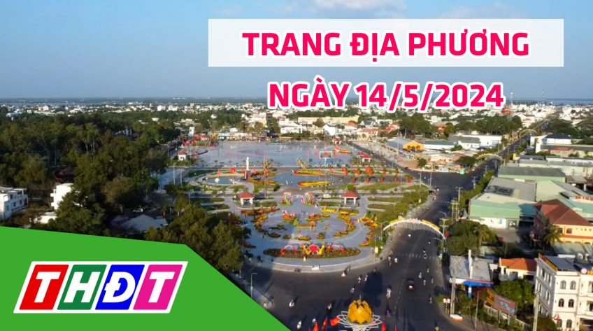 Trang địa phương - Thứ Ba, 14/5/2024 - TP.Sa Đéc