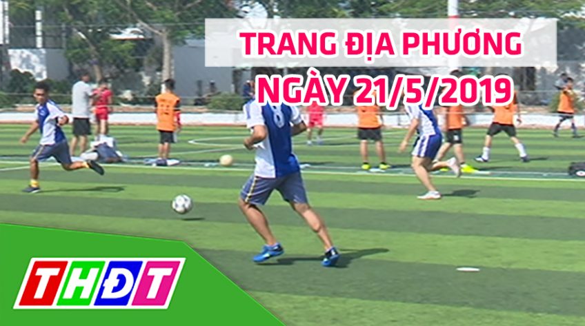 Trang địa phương - Thứ Ba, 21/5/2019 - Tp. Sa Đéc