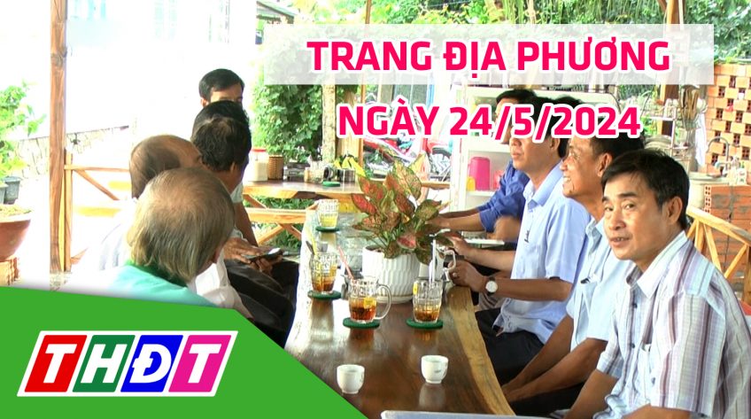 Trang địa phương - Thứ Sáu, 24/5/2024 - H.Thanh Bình