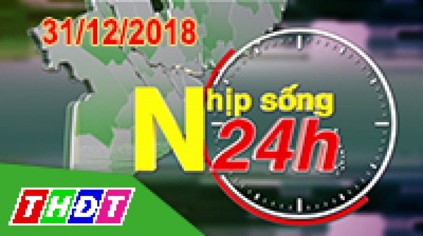 Nhịp sống 24h - Thứ Hai, 31/12/2018