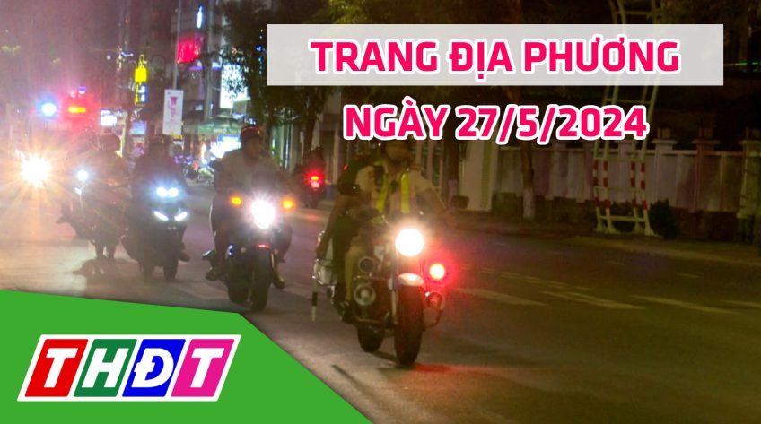 Trang địa phương - Thứ Hai, 27/5/2024 - TP.Cao Lãnh