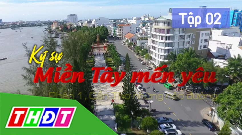 Tập 2: Cần Thơ - Tuy quen mà lạ