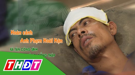 Nhịp cầu nhân ái - 08/10/2024: Giúp đỡ hoàn cảnh anh Phạm Hoài Hận