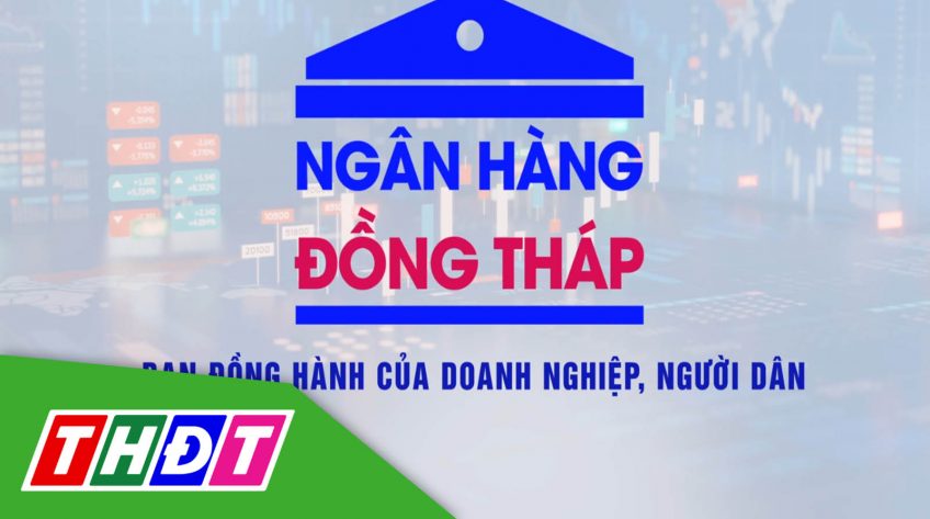 Chuyên mục Ngân hàng - 22/01/2025: Ngân hàng Đồng Tháo tiếp tục đồng hành cùng doanh nghiệp năm 2025