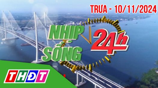 Nhịp sống 24h – Trưa, chủ Nhật, 10/11/2024