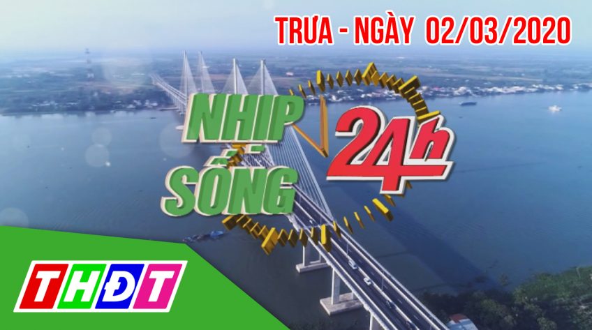 Nhịp sống 24h - Trưa thứ hai, 02/03/2020