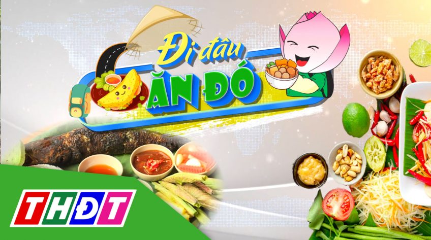 Đi đâu ăn đó – 9/8/2024: Đặc sắc trà sen Đồng Tháp