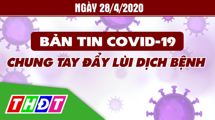 Bản tin Covid-19 - Thứ ba, 28/4/2020